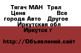  Тягач МАН -Трал  › Цена ­ 5.500.000 - Все города Авто » Другое   . Иркутская обл.,Иркутск г.